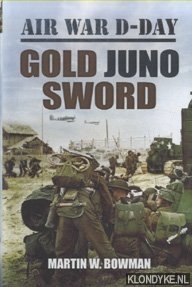 Bowman, Martin W. - Air War D-Day. Gold Juno Sword: Volume 5