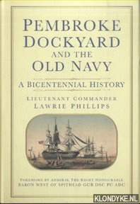 Phillips, Lawrie - Pembroke Dockyard and the Old Navy. A Bicentennial History