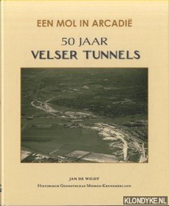 Wildt, Jan de - Een mol in Arcadi. 50 jaar Velser tunnels