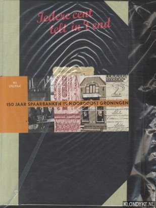 Legemaat, Wil - Iedere cent telt in 't end. 150 jaar spaarbanken in Noordoost Groningen