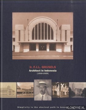 Akihary, drs. H. - and others - Ir. F.J.L. Ghijsels architect in Indonesia 1909-1929: Simplicity in the shortest path to beauty