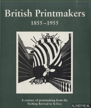 Garton, Robin - British Printmakers, 1855-1955: A Century of Printmaking from the Etching Revival to St Ives