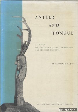 Salmony, Alfred - Antler and Tongue. An essay on ancient Chinese symbolism and its implications