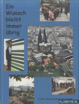 Brohm, A. & V. Schneider - Ein Wunsch bleibt immer brig. 12 Jahre Museum Ludwig. Eine Auswahl