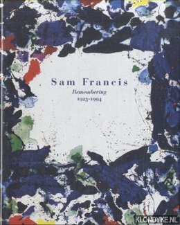 Ankerman, Karel & Marlies Bolthoven & Albert-Fernand Haelemeersch - Sam Francis: Remembering 1923-1994