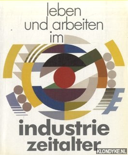 Bott, Gerhard - Leben und arbeiten im Industriezeitalter. Eine Ausstellung zur Wirtschafts- und Socialgeschichte Bayerns seit 1850