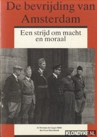 Liagre Bohl, Herman de & Guus Meershoek - De bevrijding van Amsterdam: een strijd om macht en moraal