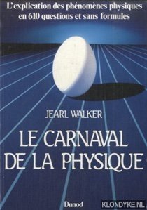 Walker, Jearl - Le carnaval de la physique. L'explication des phenomenes physiques en 610 questions et sans formules
