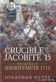 Oates, Jonathan - Crucible of the Jacobite '15. The Battle of Sheriffmuir 1715