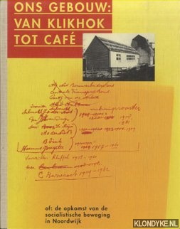 Floor, Judith & Jeroen Verhoog - Ons gebouw: Van klikhok tot cafe - Of: De opkomst van de socialistische beweging in Noordwijk