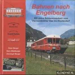 Bahnen nach Engelberg. 100 Jahre Schienenverkehr vom Vierwaldstätter See ins Klosterdorf - Berger, Peter & Hans Waldburger & Christoph Berger