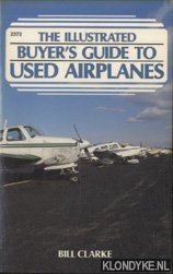 Clarke, Bill - The Illustrated Buyer's Guide to Used Airplanes