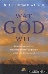 Walsch, Neale Donald - Wat God wil. Een onontkoombaar antwoord op de belangrijkste vraag van de mensheid