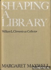 Maxwell, Margaret - Shaping a Library. William L. Clements as Collector