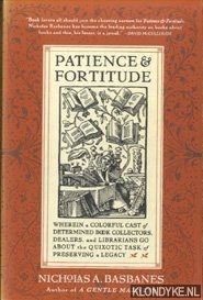 Basbanes, Nicholas A. - Patience and Fortitude. Wherein a Colorful Cast of Determined Book Collectors, Dealers, and Librarians Go about the Quixotic Task of Preservin
