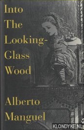 Manguel, Alberto - Into the Looking Glass Wood. Essays on Words and the World
