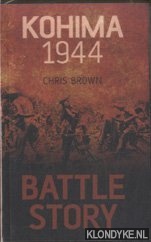 Brown, Chris - Battle Story. Kohima 1944