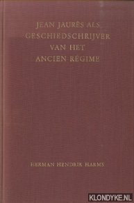 Harms, Herman Hendrik - Jean Jaures als geschiedschrijver van het Ancien Regime