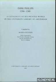 Keyser, Marja - Dirk Philips, 1504-1568 A Catalogue of His Printed Works in the University Library of Amsterdam
