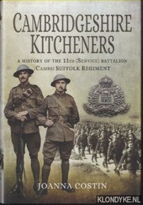Costin, Joanna - Cambridgeshire Kitcheners. A History of 11th (Service) Battalion (Cambs) Suffolk Regiment