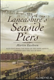 Easdown, Martin - Lancashire's Seaside Piers. Also Featuring the Piers of the River Mersey, Cumbria and the Isle of Man