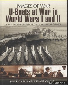 Sutherland, Jon & Diane Canwell - U-Boats in World Wars One and Two. Rare Photographs from Wartime Archives