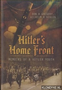 Gregory, Don A. & Wilhelm R. Gehlen - Hitler's Home Front, Memoirs of a Hitler Youth
