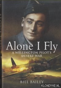 Bailey, Bill - Alone I Fly. A Wellington Pilot's Desert War