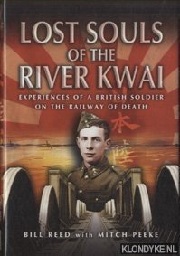 Lost Souls of the River Kwai. Experiences of a British Soldier on the Railway of Death - Reed, Bill & Mitch Peeke