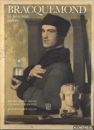 Bouillon, Jean-Paul - Bracquemond. Le ralisme absolu. Oeuvre grav 1849-1859. Catalogue raisonn