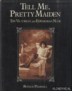 Pearsall, Ronald - Tell Me, Pretty Maiden: Victorian and Edwardian Nude