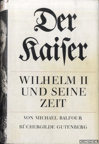 Balfour, Michael - Der Kaiser. Wilhelm II und seine Zeit