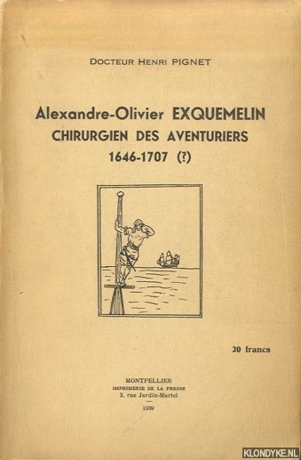 Pignet, Docteur Henri - Alexandre-Olivier Exquemelin. Chirurgien des Aventuriers. 1646-1707(?)