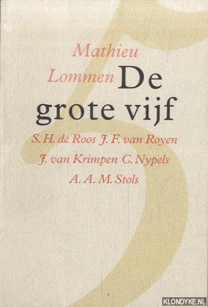 Lommen, Mathieu - De grote vijf: S.H. de Roos, J.F. van Royen, J. van Krimpen, C. Nypels en A.A.M. Stols