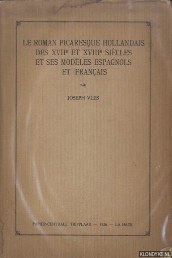 Vles, Joseph - Le roman picaresque hollandais des XVIIe et XVIIIe sicles et ses modles espagnols et franais