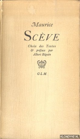 Scve, Maurice - Maurice Scve. Choix des Textes & prface par Albert Beguin