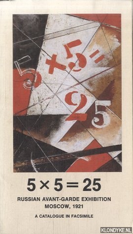 5 x 5 = 25 - Russian Avant-Garde Exhibition Moscow, 1921. A catalogue in Facsimile - Milner, John