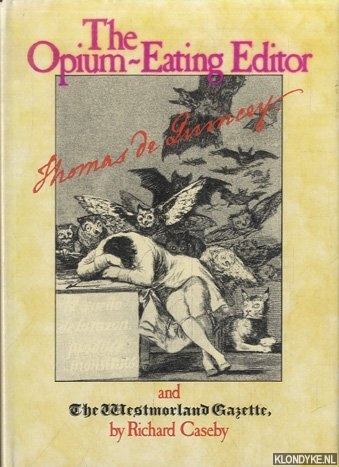 Caseby, Richard - The Opium-eating Editor: Thomas De Quincey and The Westmorland Gazette