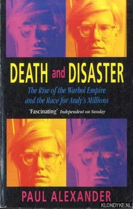 Alexander, Paul - Death and Disaster. The Rise of the Warhol Empire and the Race for Andy's Millions