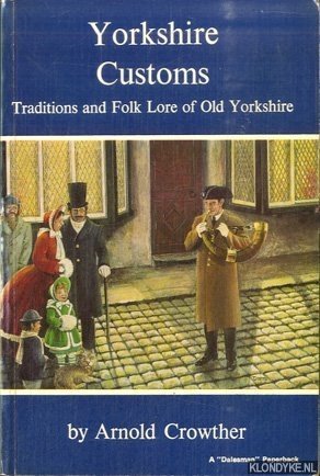 Yorkshire Customs. Traditions and Folk Lore of Old Yorkshire - Crowther, Arnold