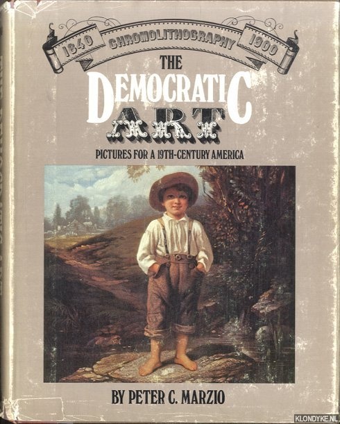 Marzio, Peter C. - The democratic art. Pictures for a 19th-century America. Chromolithography 1840 1900