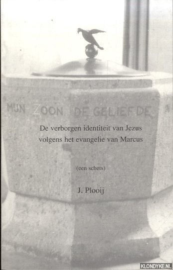 Plooij, J. - De verborgen identiteit van Jezus volgens het evangelie van Marcus (een schets)
