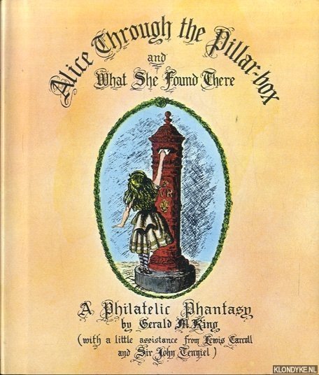 King, Gerald M. & Tenniel, sir. John & Carroll, Lewis - Alice Through the Pillar-box and What She Found There. A Philatelic Phantasy