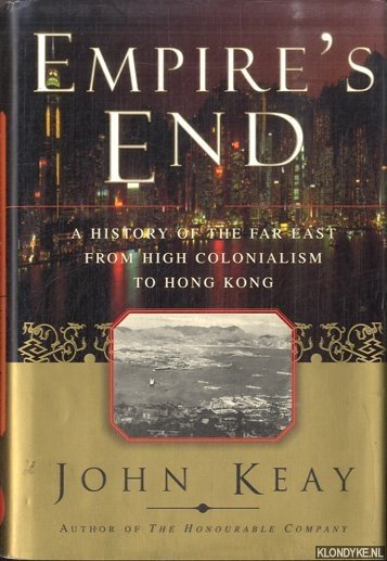 Keay, John - Empire's End. A History of the Far East from High Colonialism to Hong Kong