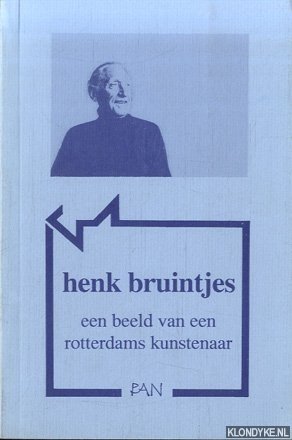 Gebuys, Dick & Piet van Bragt - Henk Bruintjes. Beeld van een Rotterdams kunstenaar
