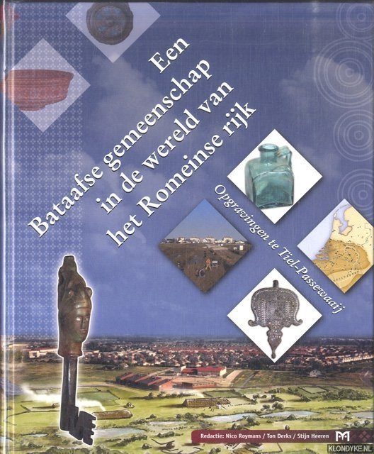 Roymans, Nico & Ton Derks & Stijn Heeren - Een Bataafse gemeenschap in de wereld van het Romeinse rijk : opgravingen te Tiel-Passewaaij