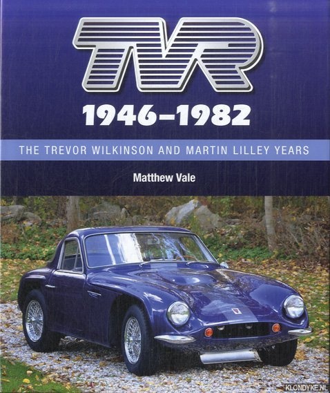 Vale, Matthew - TVR 1946-1982. The Trevor Wilkinson and Martin Lilley Years