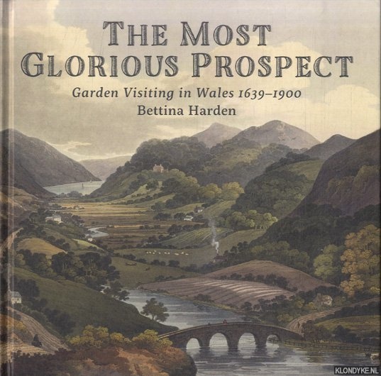 Harden, Bettina - The Most Glorious Prospect. Garden visiting in Wales 1639-1900