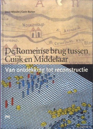 Mioulet, Joost & Carin Barten - De Romeinse brug tussen Cuijk en Middelaar. Van ontdekking tot reconstructie