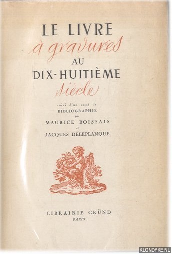 Boissais, Maurice & Jacques Deleplanque - Le livre a gravures au XVIIIe siecle. Suivi d'un essai de bibliographie